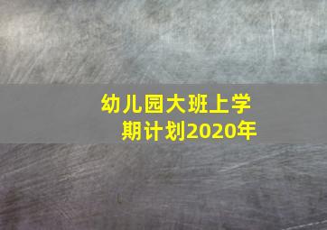 幼儿园大班上学期计划2020年