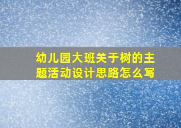 幼儿园大班关于树的主题活动设计思路怎么写