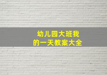 幼儿园大班我的一天教案大全