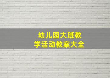 幼儿园大班教学活动教案大全