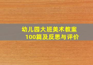 幼儿园大班美术教案100篇及反思与评价