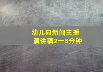 幼儿园新闻主播演讲稿2一3分钟