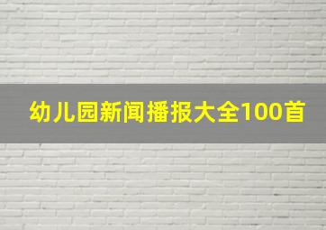 幼儿园新闻播报大全100首