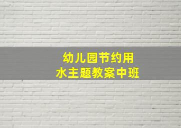 幼儿园节约用水主题教案中班