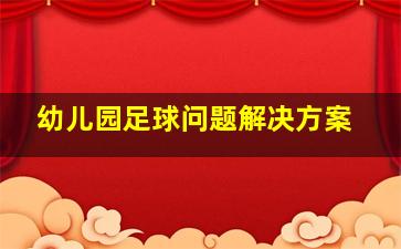 幼儿园足球问题解决方案