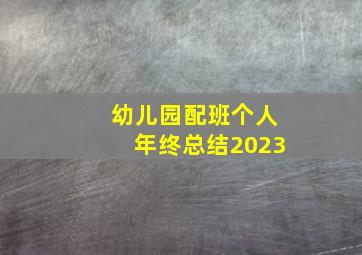 幼儿园配班个人年终总结2023