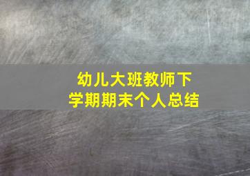 幼儿大班教师下学期期末个人总结