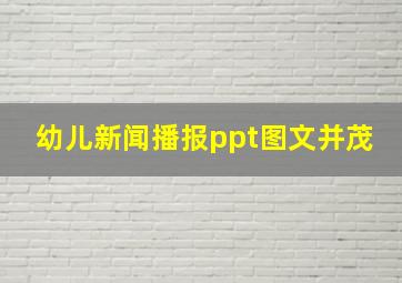 幼儿新闻播报ppt图文并茂