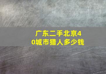 广东二手北京40城市猎人多少钱