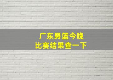 广东男篮今晚比赛结果查一下