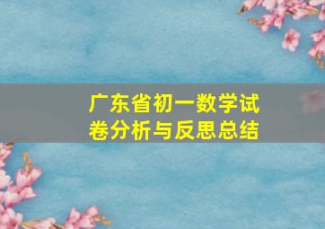 广东省初一数学试卷分析与反思总结