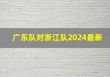 广东队对浙江队2024最新