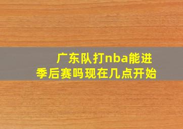 广东队打nba能进季后赛吗现在几点开始