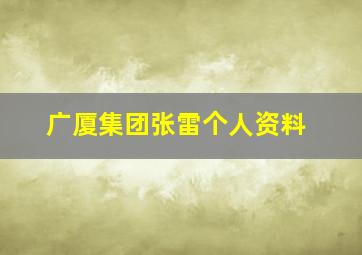 广厦集团张雷个人资料