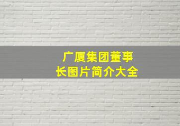 广厦集团董事长图片简介大全