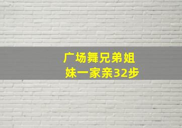 广场舞兄弟姐妹一家亲32步