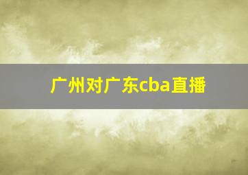 广州对广东cba直播