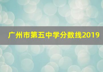 广州市第五中学分数线2019