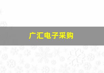 广汇电子采购