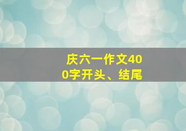 庆六一作文400字开头、结尾