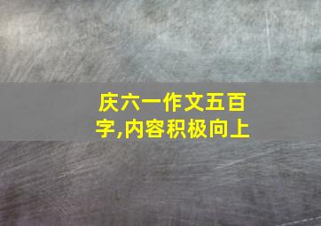 庆六一作文五百字,内容积极向上