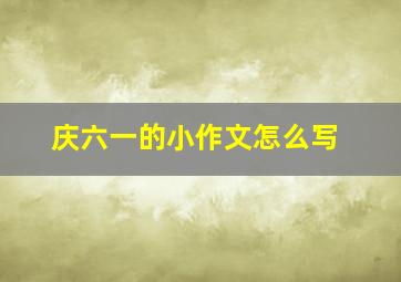 庆六一的小作文怎么写