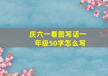 庆六一看图写话一年级50字怎么写