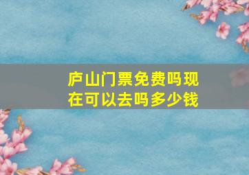 庐山门票免费吗现在可以去吗多少钱