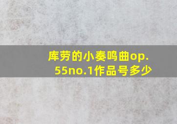 库劳的小奏鸣曲op.55no.1作品号多少