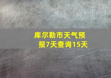 库尔勒市天气预报7天查询15天