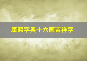 康熙字典十六画吉祥字