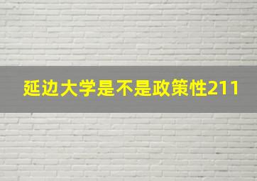 延边大学是不是政策性211