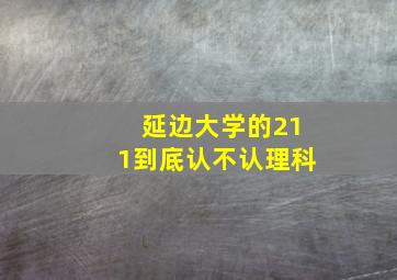 延边大学的211到底认不认理科