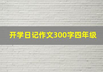 开学日记作文300字四年级