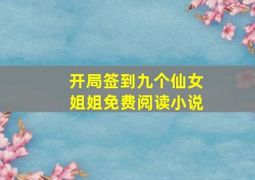 开局签到九个仙女姐姐免费阅读小说