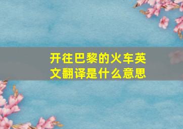 开往巴黎的火车英文翻译是什么意思