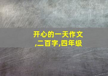 开心的一天作文,二百字,四年级