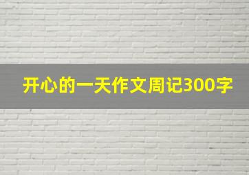 开心的一天作文周记300字