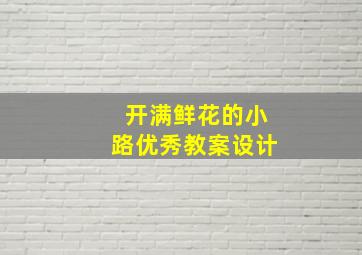 开满鲜花的小路优秀教案设计