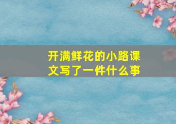 开满鲜花的小路课文写了一件什么事