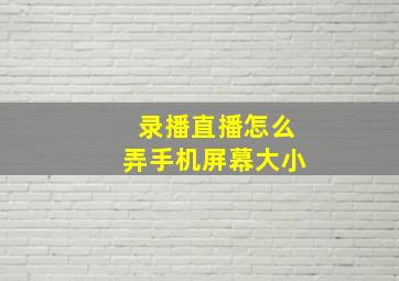 录播直播怎么弄手机屏幕大小