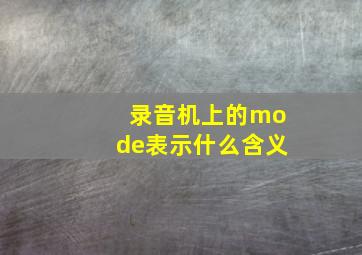 录音机上的mode表示什么含义