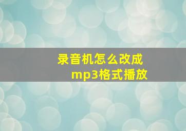 录音机怎么改成mp3格式播放