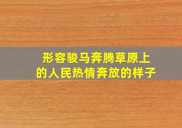 形容骏马奔腾草原上的人民热情奔放的样子