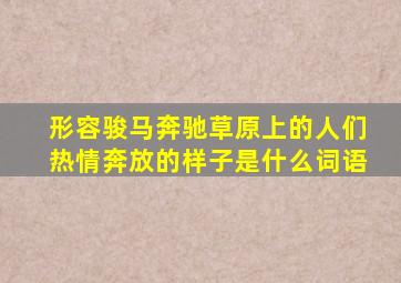 形容骏马奔驰草原上的人们热情奔放的样子是什么词语