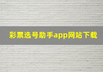 彩票选号助手app网站下载