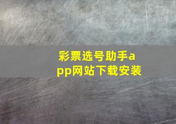 彩票选号助手app网站下载安装