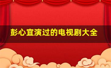 彭心宜演过的电视剧大全