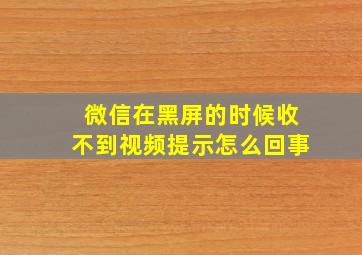 微信在黑屏的时候收不到视频提示怎么回事