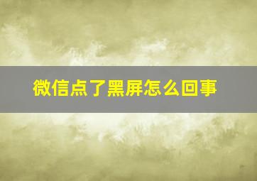 微信点了黑屏怎么回事